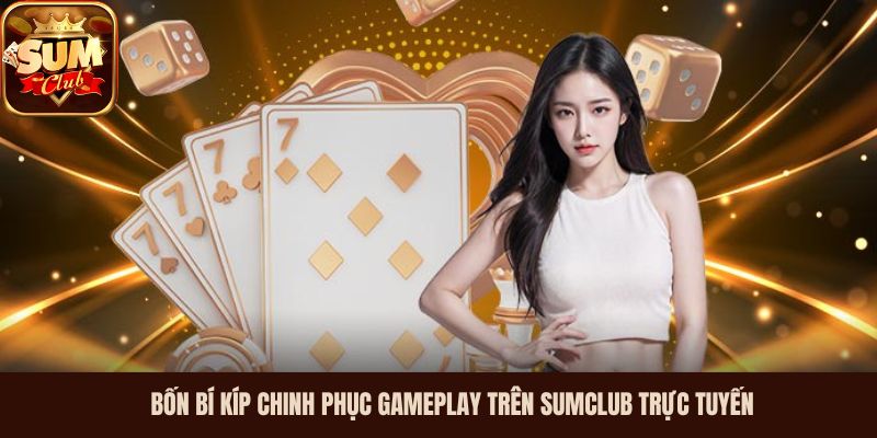 Bốn bí kíp chinh phục gameplay trên SumClub trực tuyến