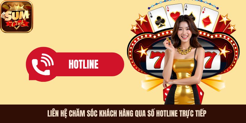 Liên hệ chăm sóc khách hàng qua số hotline trực tiếp